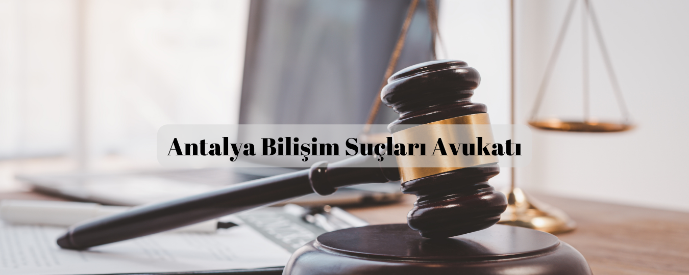 Antalya bilişim suçları avukat