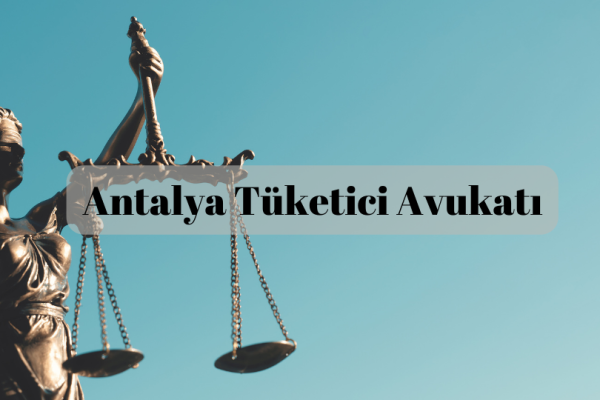 Antalya tüketici hakları avukatı